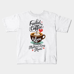 Fueled by Coffee and love Happy mother's day Mom | Mom lover gifts Kids T-Shirt